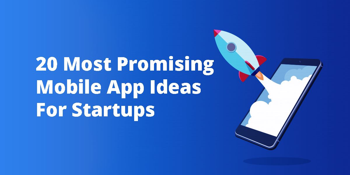 20 Most Promising Mobile App Ideas For Startups in 2022