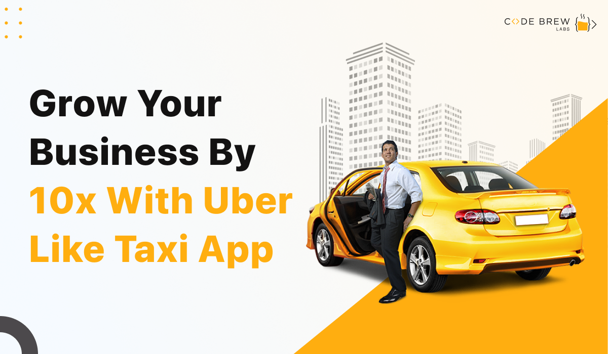 Grow Your Business By 10x With Uber Like Taxi App