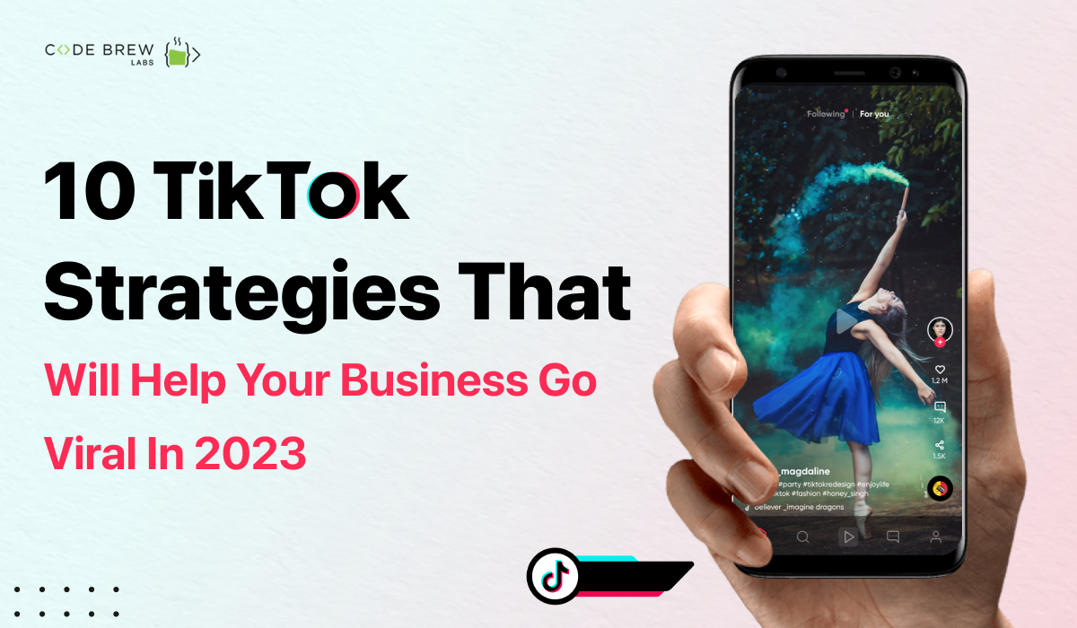 10 TikTok Strategies That Will Help Your Business Go Viral in 2023