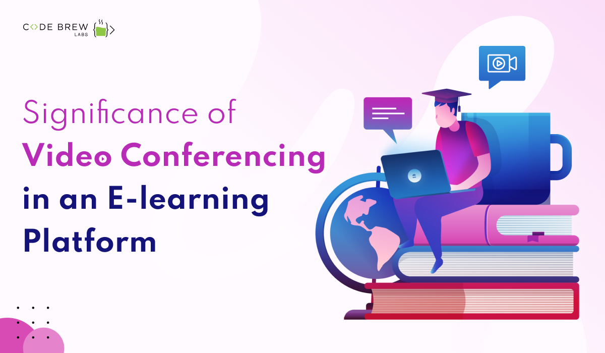 Significance of Video Conferencing in an E-learning Platform