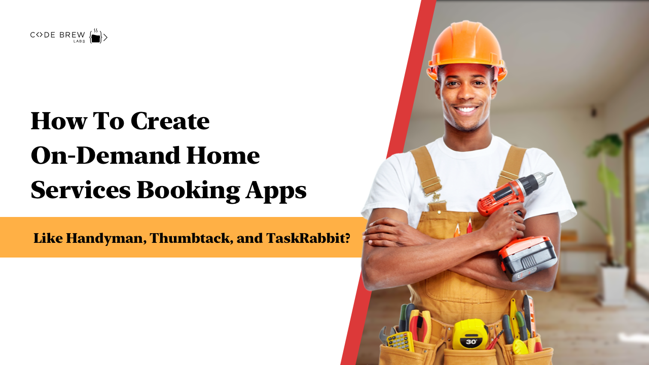 How To Create On-Demand Home Services Booking Apps Like Handyman, Thumbtack, and TaskRabbit?