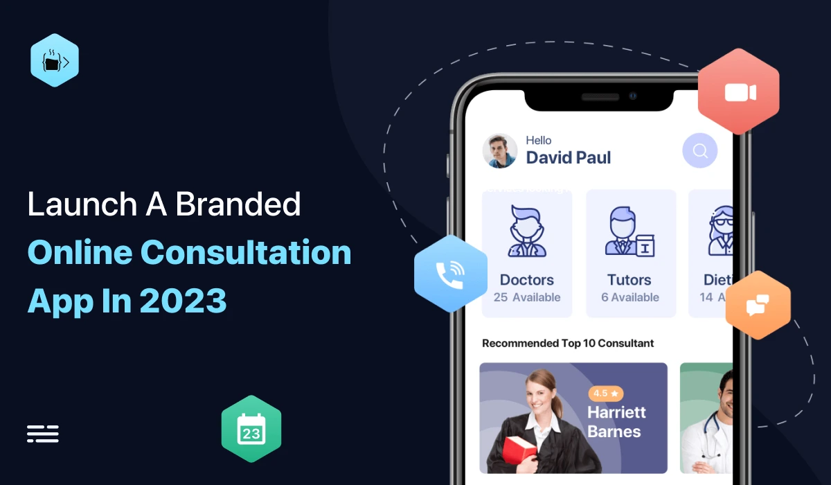 Why Do You Need To Launch A Branded Online Consultation App In 2023?