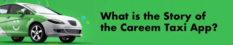 What is the Story of the Careem Taxi App