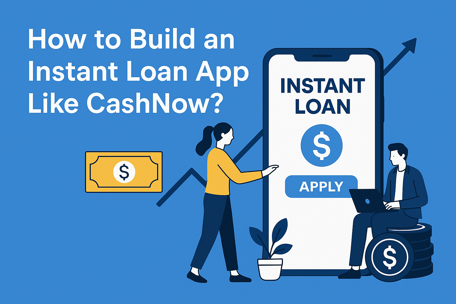 How to Build an Instant Loan App Like CashNow?